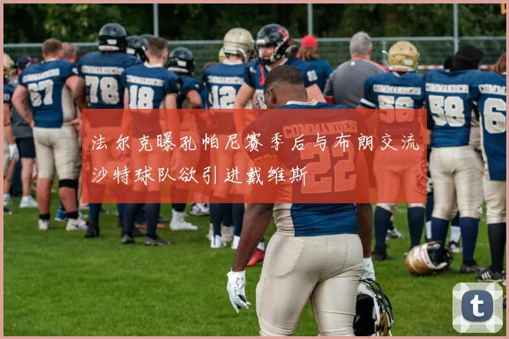 法尔克曝孔帕尼赛季后与布朗交流沙特球队欲引进戴维斯
